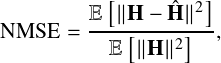           [        ]
        E--∥H-−-ˆH-∥2
NMSE  =   E [∥H ∥2]   ,